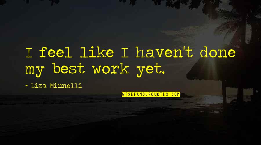 Liza Minnelli Quotes By Liza Minnelli: I feel like I haven't done my best