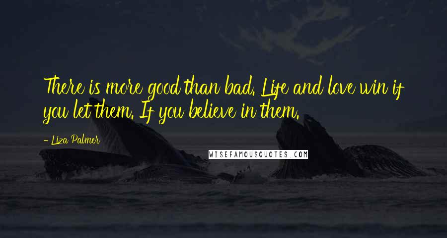 Liza Palmer quotes: There is more good than bad. Life and love win if you let them. If you believe in them.