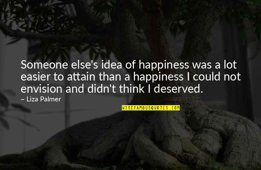 Liza Palmer Quotes By Liza Palmer: Someone else's idea of happiness was a lot
