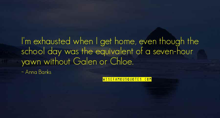 Lizabeta Kocovic Quotes By Anna Banks: I'm exhausted when I get home, even though Lizabeta Kocovic Quotes By Anna Banks: I'm exhausted when I get home, even though