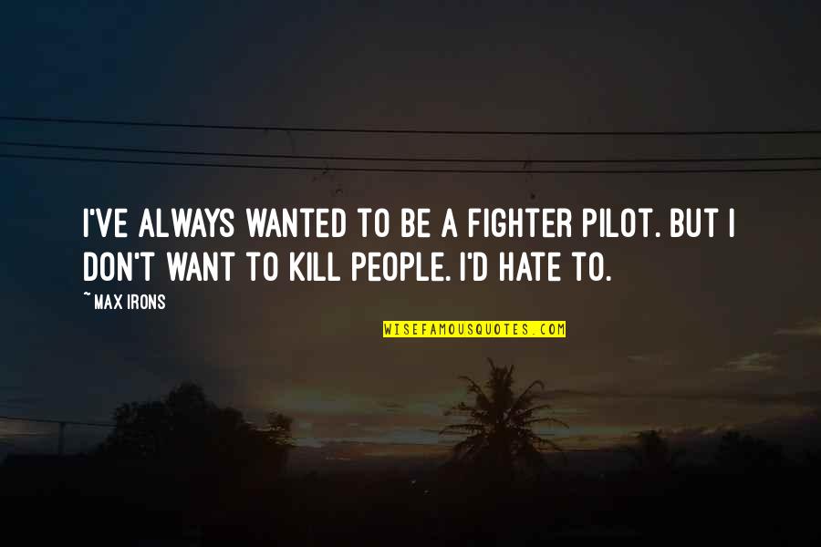 Lizabeth Lockhart Quotes By Max Irons: I've always wanted to be a fighter pilot.