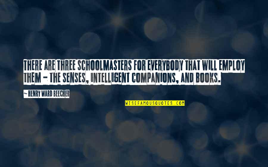 Lizabeth Paravisini Gebert Quotes By Henry Ward Beecher: There are three schoolmasters for everybody that will Lizabeth Paravisini Gebert Quotes By Henry Ward Beecher: There are three schoolmasters for everybody that will