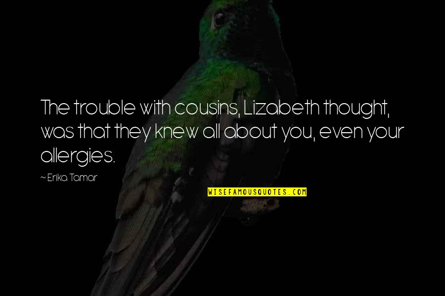 Lizabeth Quotes By Erika Tamar: The trouble with cousins, Lizabeth thought, was that