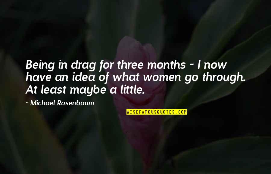 Lizalottaink Quotes By Michael Rosenbaum: Being in drag for three months - I Lizalottaink Quotes By Michael Rosenbaum: Being in drag for three months - I