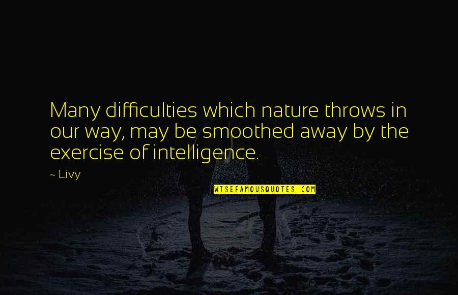 Lizanne Kindler Quotes By Livy: Many difficulties which nature throws in our way,
