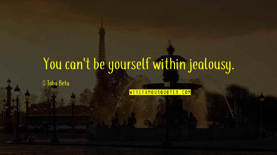 Lizanne Kindler Quotes By Toba Beta: You can't be yourself within jealousy.