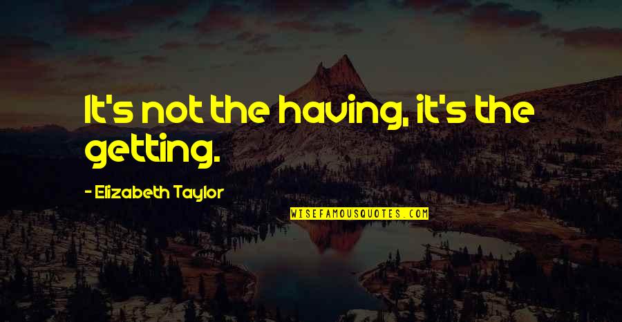 Lizarazo Deportista Quotes By Elizabeth Taylor: It's not the having, it's the getting.