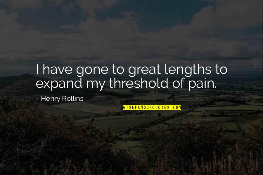 Lizard Breath Quotes By Henry Rollins: I have gone to great lengths to expand Lizard Breath Quotes By Henry Rollins: I have gone to great lengths to expand