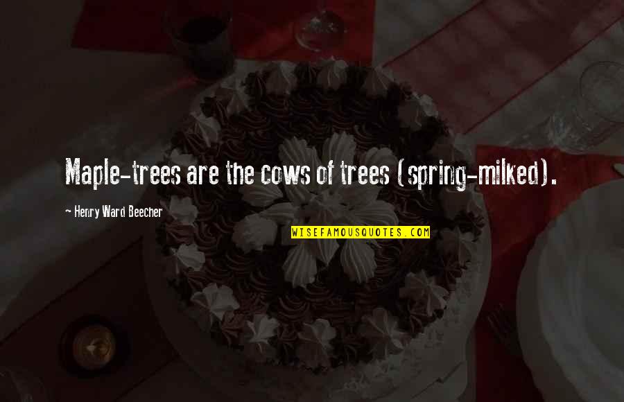 Lizard Breath Quotes By Henry Ward Beecher: Maple-trees are the cows of trees (spring-milked). Lizard Breath Quotes By Henry Ward Beecher: Maple-trees are the cows of trees (spring-milked).