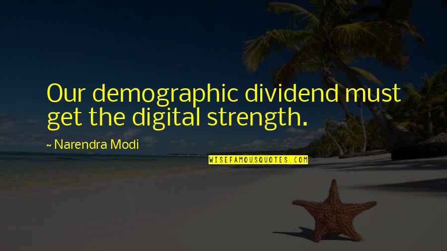 Lizard Hunchbacks Quotes By Narendra Modi: Our demographic dividend must get the digital strength.