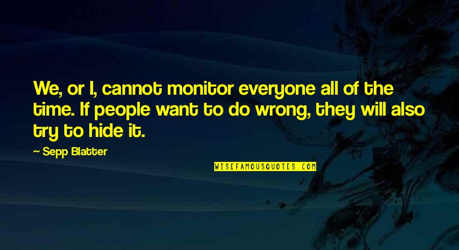 Lizard Lick Funny Quotes By Sepp Blatter: We, or I, cannot monitor everyone all of