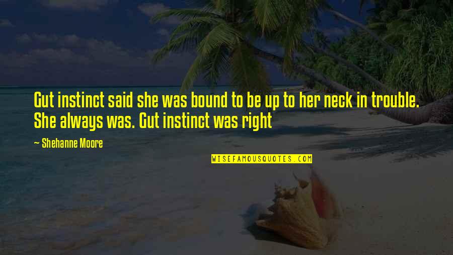 Lizard Lick Towing Ron Shirley Quotes By Shehanne Moore: Gut instinct said she was bound to be Lizard Lick Towing Ron Shirley Quotes By Shehanne Moore: Gut instinct said she was bound to be