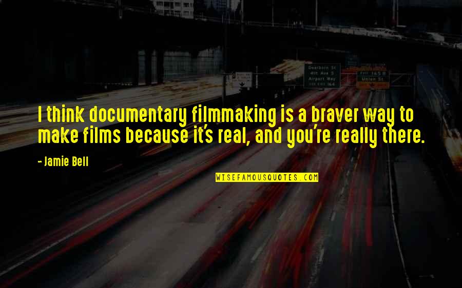 Lizard Lips Movie Quotes By Jamie Bell: I think documentary filmmaking is a braver way Lizard Lips Movie Quotes By Jamie Bell: I think documentary filmmaking is a braver way