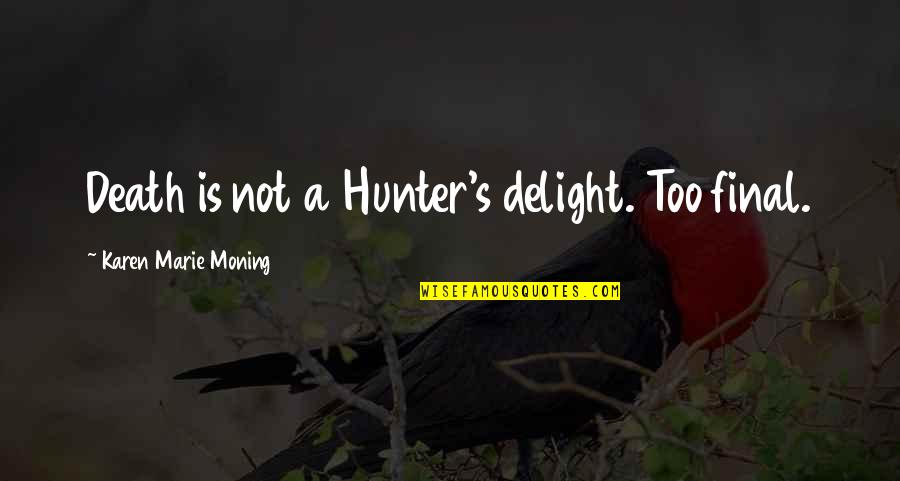 Lizard Lips Movie Quotes By Karen Marie Moning: Death is not a Hunter's delight. Too final. Lizard Lips Movie Quotes By Karen Marie Moning: Death is not a Hunter's delight. Too final.