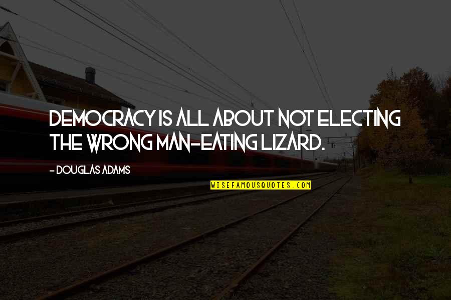 Lizard Man Quotes By Douglas Adams: Democracy is all about not electing the wrong