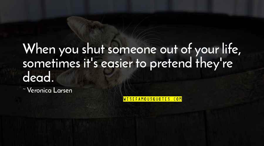 Lizardly Quotes By Veronica Larsen: When you shut someone out of your life,