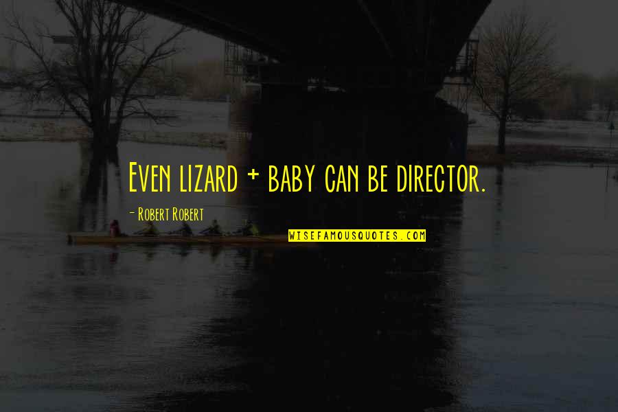 Lizards Quotes By Robert Robert: Even lizard + baby can be director.