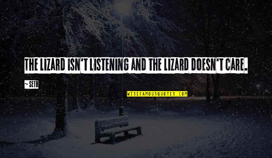 Lizards Quotes By Seth: The lizard isn't listening and the lizard doesn't