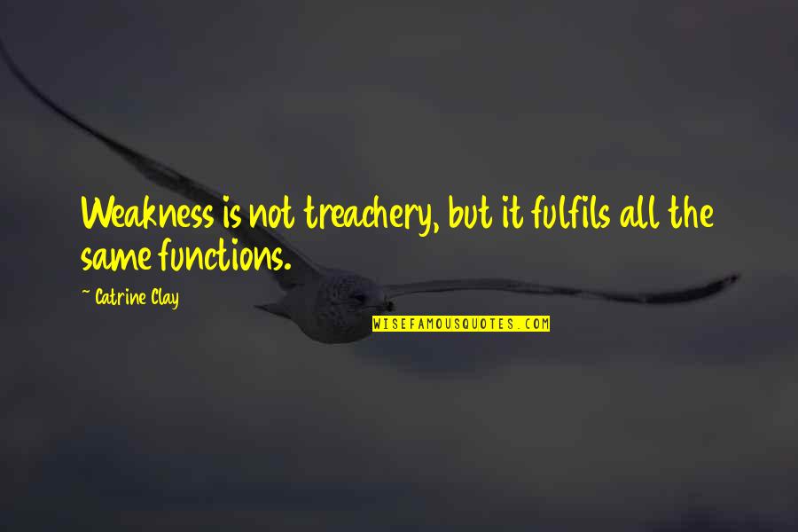 Lizarraga Pools Quotes By Catrine Clay: Weakness is not treachery, but it fulfils all