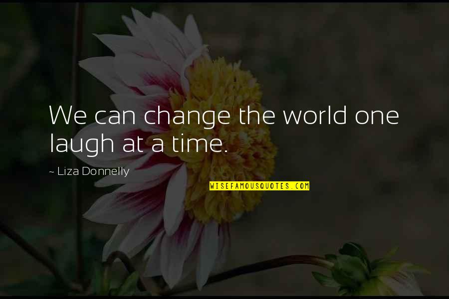 Liza's Quotes By Liza Donnelly: We can change the world one laugh at