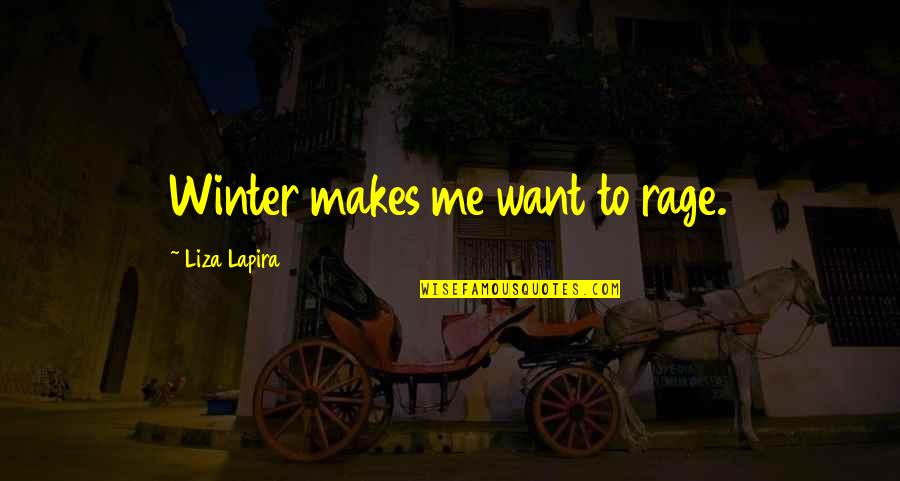 Liza's Quotes By Liza Lapira: Winter makes me want to rage. Liza's Quotes By Liza Lapira: Winter makes me want to rage.