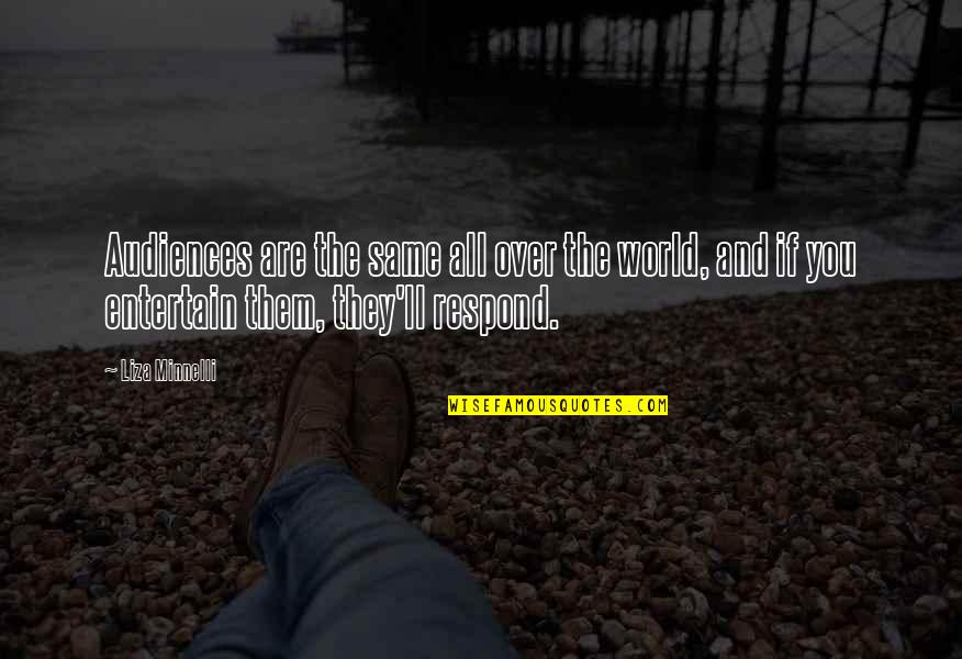 Liza's Quotes By Liza Minnelli: Audiences are the same all over the world, Liza's Quotes By Liza Minnelli: Audiences are the same all over the world,