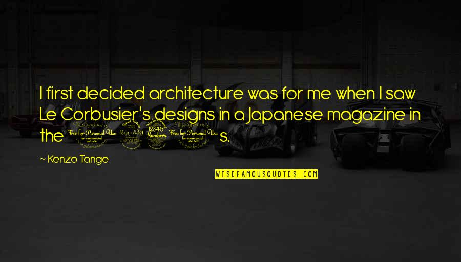 Lizasalt Quotes By Kenzo Tange: I first decided architecture was for me when Lizasalt Quotes By Kenzo Tange: I first decided architecture was for me when
