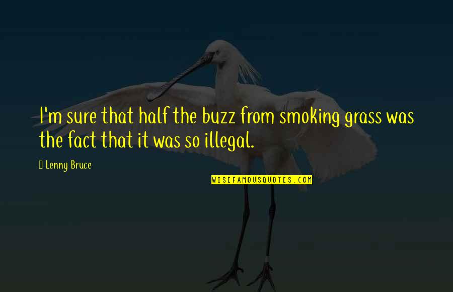 Lizaso Quotes By Lenny Bruce: I'm sure that half the buzz from smoking