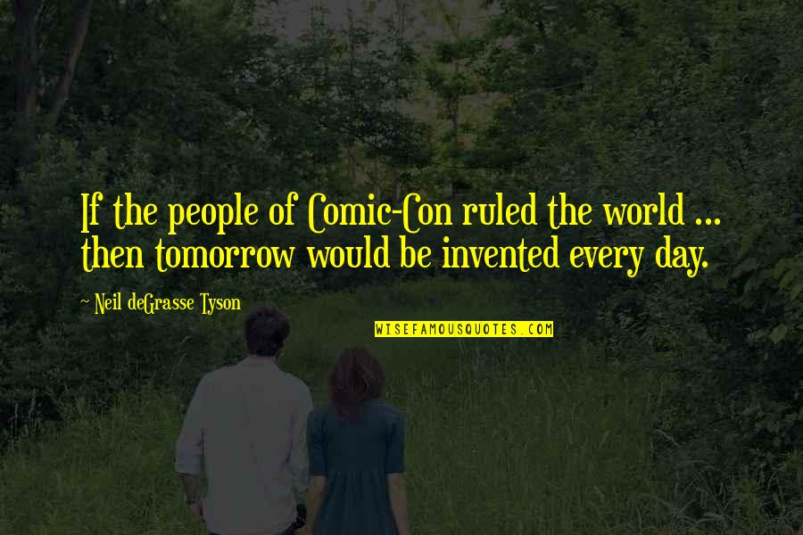 Lizasouras Quotes By Neil DeGrasse Tyson: If the people of Comic-Con ruled the world Lizasouras Quotes By Neil DeGrasse Tyson: If the people of Comic-Con ruled the world