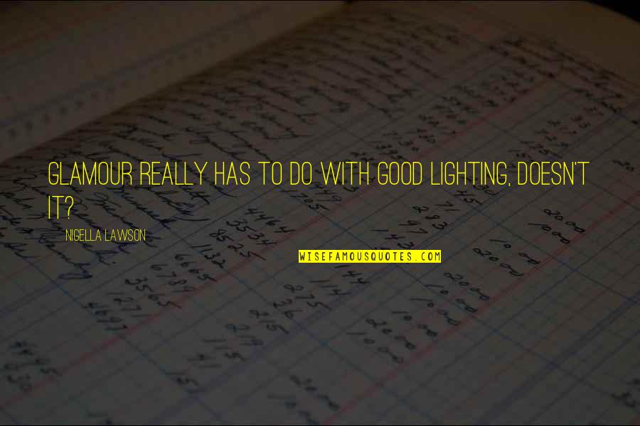 Lizastian Quotes By Nigella Lawson: Glamour really has to do with good lighting, Lizastian Quotes By Nigella Lawson: Glamour really has to do with good lighting,