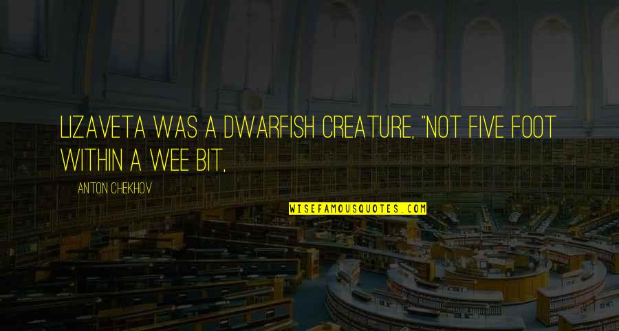 Lizaveta Quotes By Anton Chekhov: Lizaveta was a dwarfish creature, "not five foot