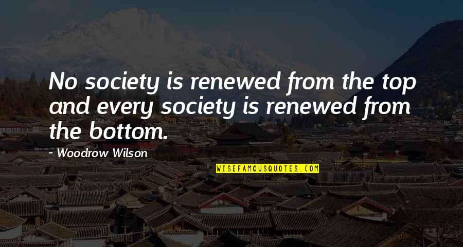 Lizaveta Quotes By Woodrow Wilson: No society is renewed from the top and