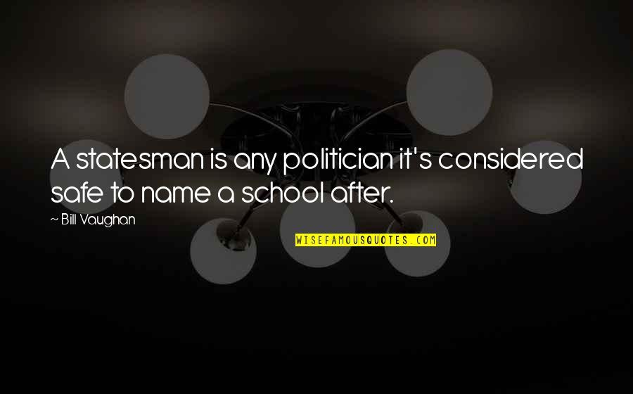 Lizcano Llc Quotes By Bill Vaughan: A statesman is any politician it's considered safe