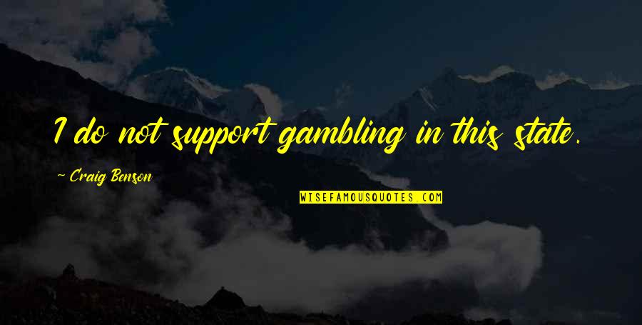 Lizdek Quotes By Craig Benson: I do not support gambling in this state. Lizdek Quotes By Craig Benson: I do not support gambling in this state.