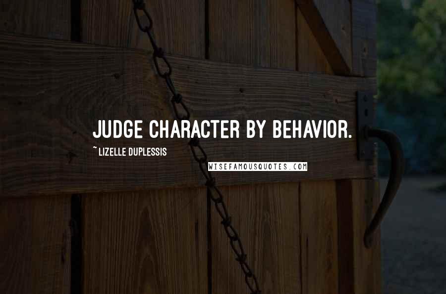 Lizelle DuPlessis quotes: Judge character by behavior.