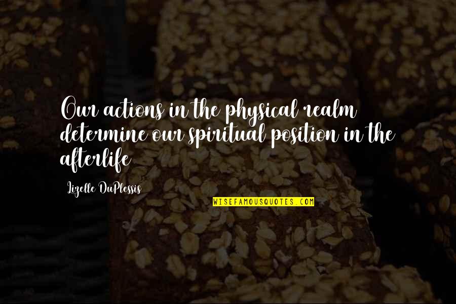 Lizelle Quotes By Lizelle DuPlessis: Our actions in the physical realm determine our