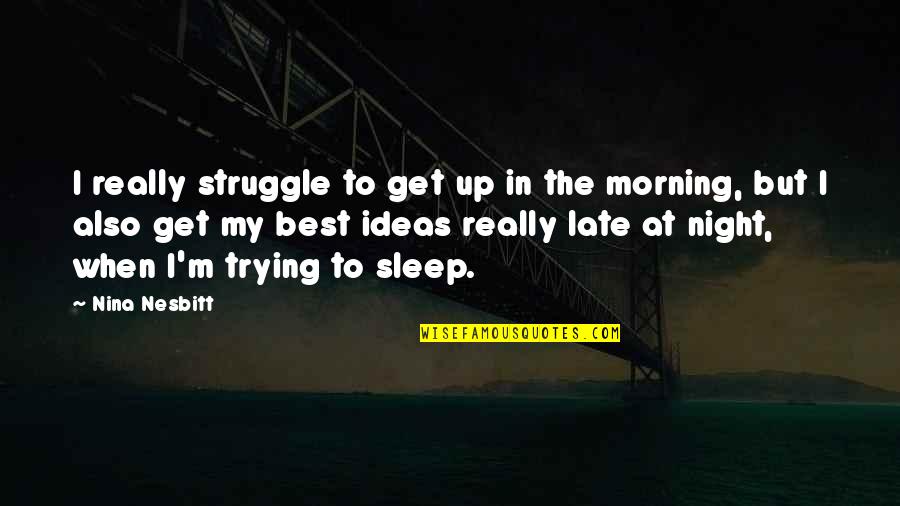 Lizeth Banda Quotes By Nina Nesbitt: I really struggle to get up in the Lizeth Banda Quotes By Nina Nesbitt: I really struggle to get up in the