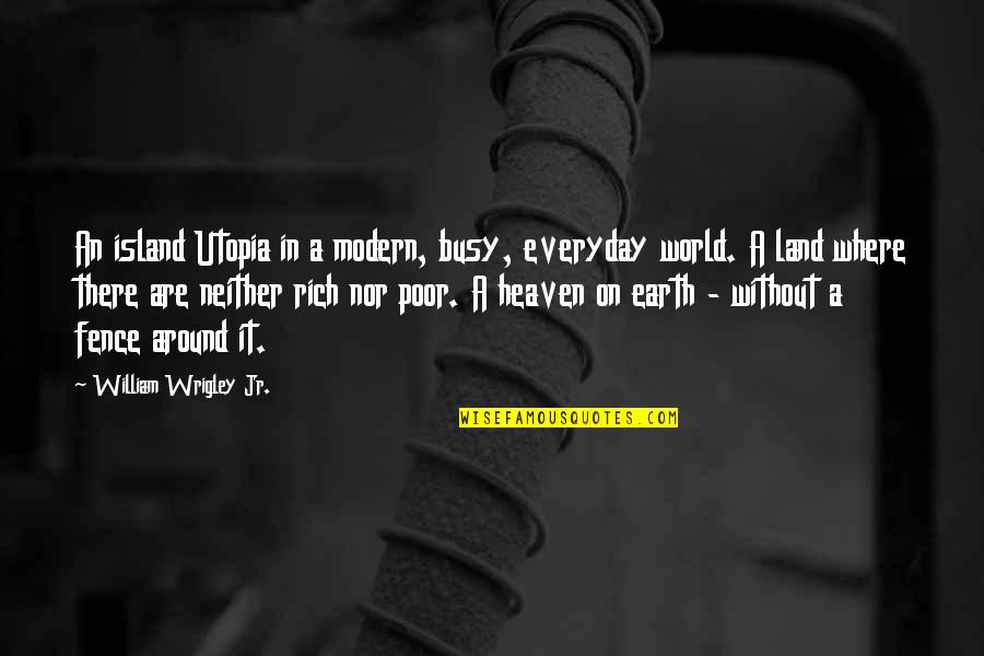 Lizeth Banda Quotes By William Wrigley Jr.: An island Utopia in a modern, busy, everyday Lizeth Banda Quotes By William Wrigley Jr.: An island Utopia in a modern, busy, everyday