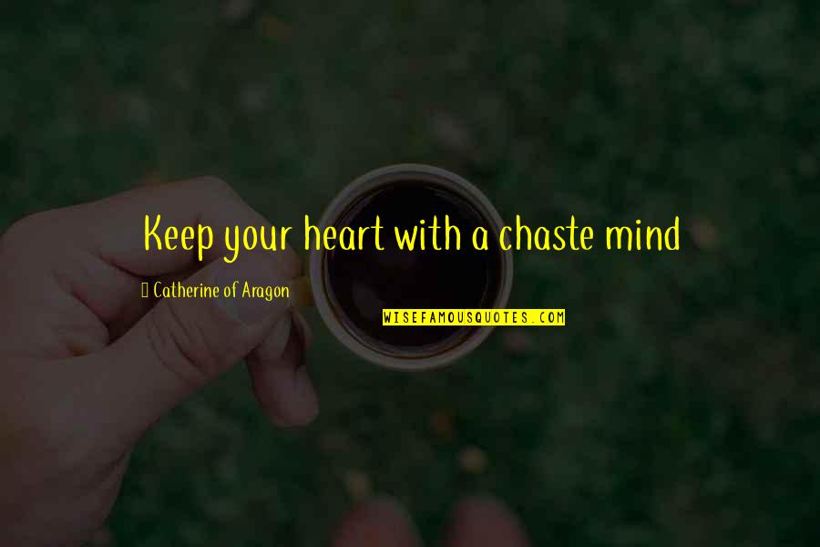 Lizeth Chavez Quotes By Catherine Of Aragon: Keep your heart with a chaste mind