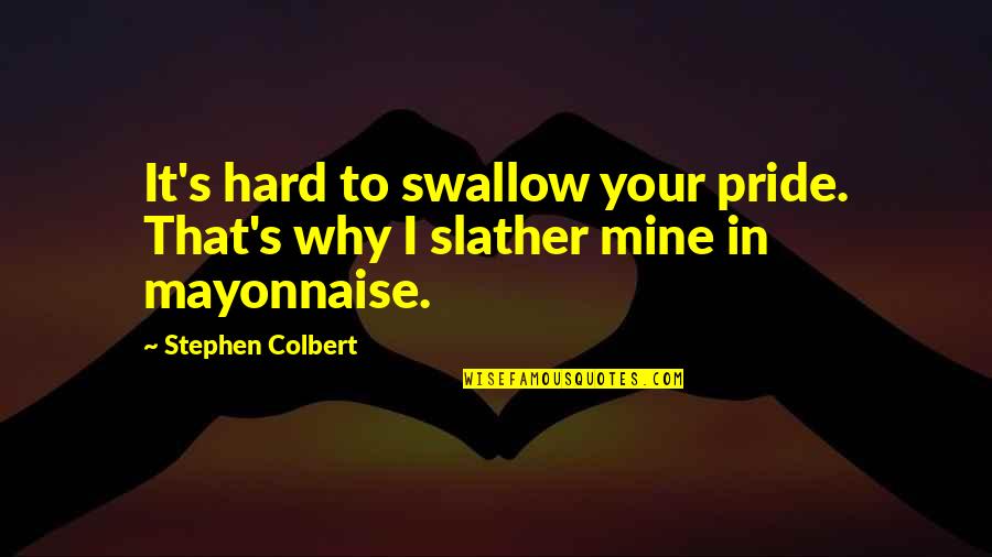 Lizeth Hernandez Quotes By Stephen Colbert: It's hard to swallow your pride. That's why