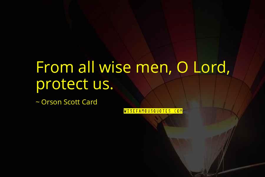 Lizeth Macias Quotes By Orson Scott Card: From all wise men, O Lord, protect us.