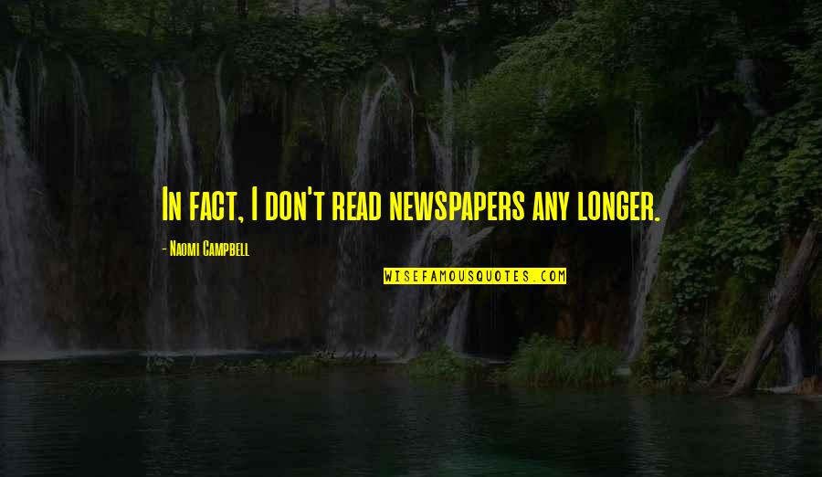Lizette Cabrera Quotes By Naomi Campbell: In fact, I don't read newspapers any longer. Lizette Cabrera Quotes By Naomi Campbell: In fact, I don't read newspapers any longer.