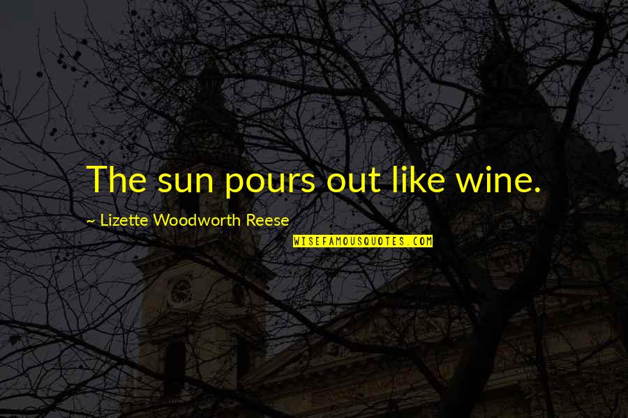 Lizette Reese Quotes By Lizette Woodworth Reese: The sun pours out like wine.