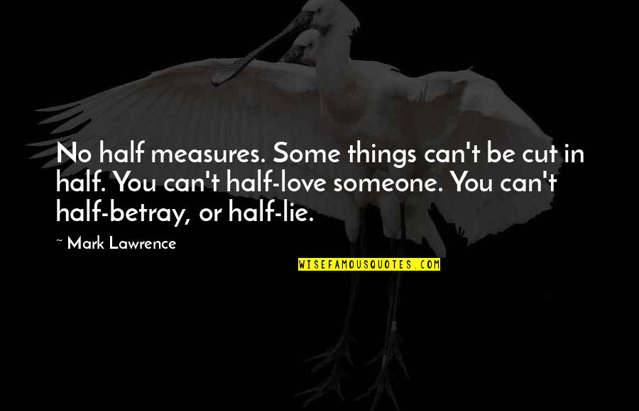 Lizotte Graphics Quotes By Mark Lawrence: No half measures. Some things can't be cut Lizotte Graphics Quotes By Mark Lawrence: No half measures. Some things can't be cut