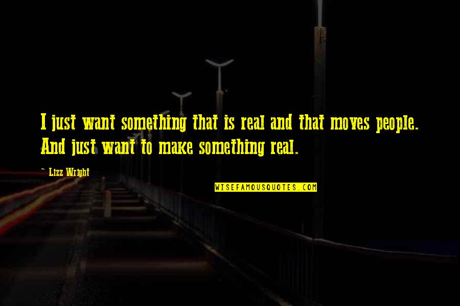 Lizz Quotes By Lizz Wright: I just want something that is real and