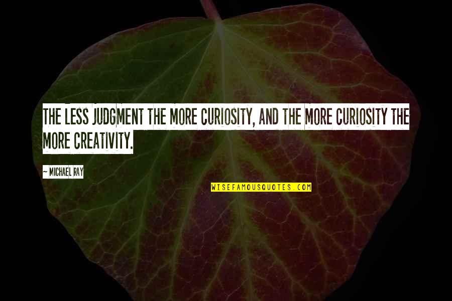 Lizz Quotes By Michael Ray: The less judgment the more curiosity, and the