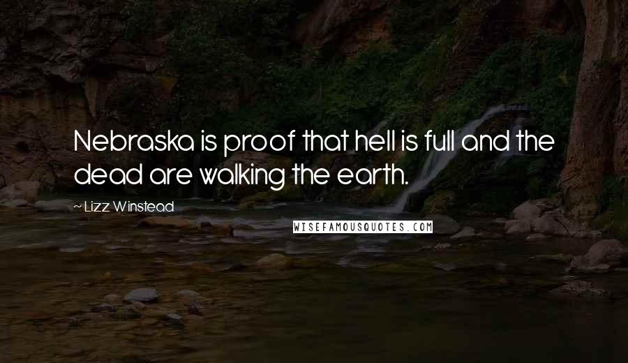 Lizz Winstead quotes: Nebraska is proof that hell is full and the dead are walking the earth.