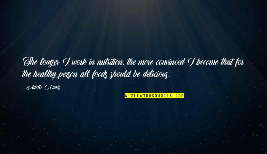 Lizza Youtube Quotes By Adelle Davis: The longer I work in nutrition, the more Lizza Youtube Quotes By Adelle Davis: The longer I work in nutrition, the more