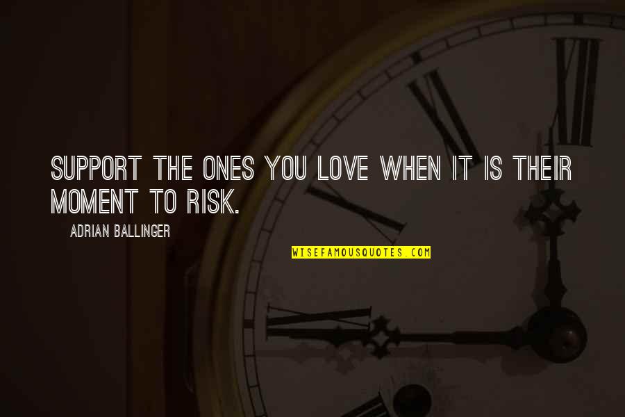 Lizzbeth Chavez Quotes By Adrian Ballinger: Support the ones you love when it is Lizzbeth Chavez Quotes By Adrian Ballinger: Support the ones you love when it is
