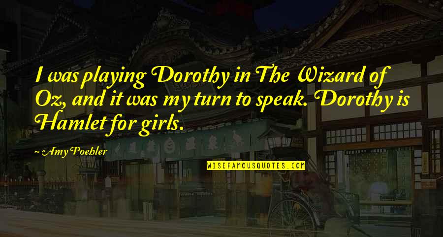 Lizzer Quotes By Amy Poehler: I was playing Dorothy in The Wizard of Lizzer Quotes By Amy Poehler: I was playing Dorothy in The Wizard of